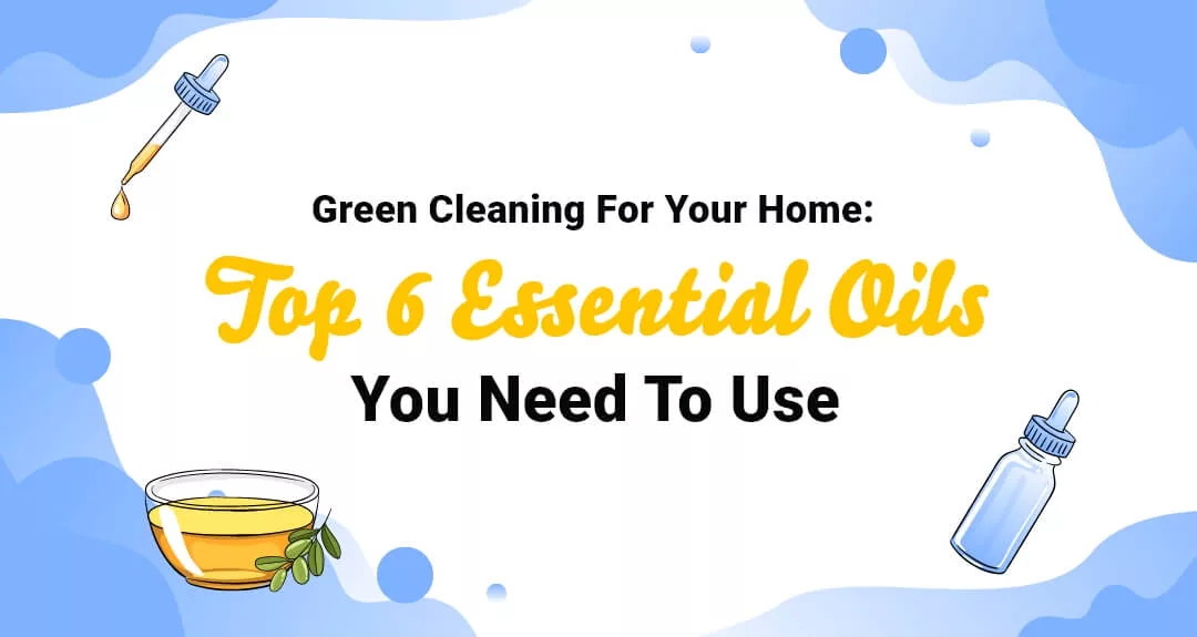 Green Cleaning For Your Home: Top 6 Essential Oils You Need To Use